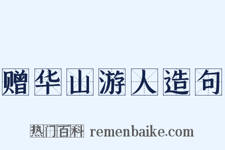 赠华山游人造句是什么意思的图片